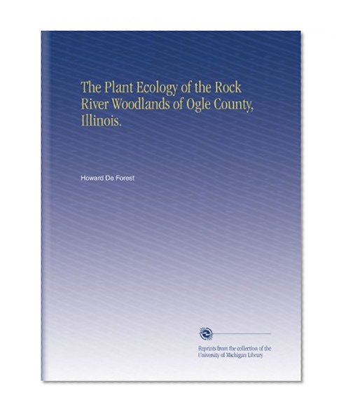 The Plant Ecology of the Rock River Woodlands of Ogle County, Illinois.