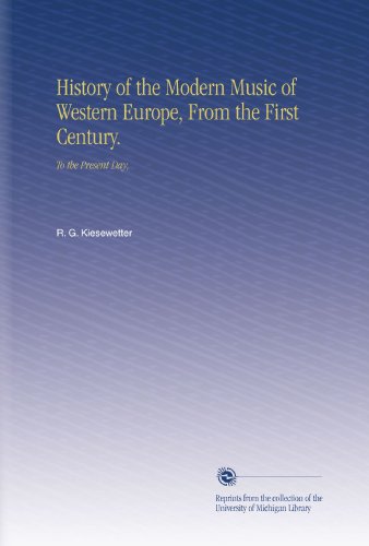 History of the Modern Music of Western Europe, From the First Century.: To the Present Day,