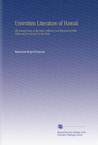 Unwritten Literature of Hawaii: The Sacred Songs of the Hula Collected and Translatred With Notes and an Account of the Hula