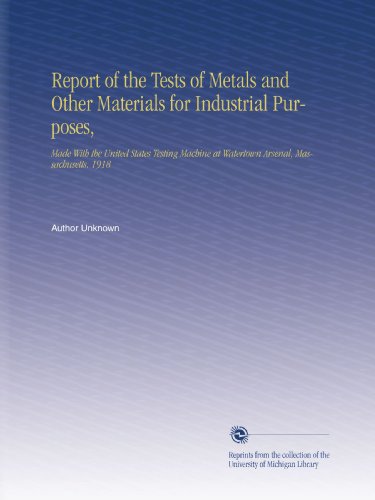 Report of the Tests of Metals and Other Materials for Industrial Purposes,: Made With the United States Testing Machine at Watertown Arsenal, Massachusetts. 1918