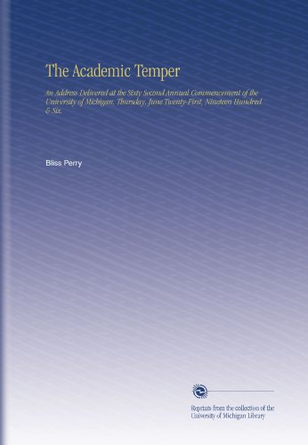 The Academic Temper: An Address Delivered at the Sixty Second Annual Commencement of the University of Michigan, Thursday, June Twenty-First, Nineteen Hundred & Six.