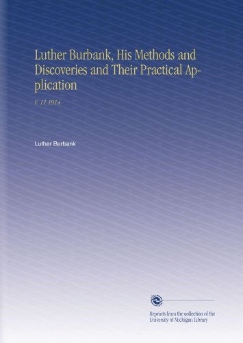 Luther Burbank, His Methods and Discoveries and Their Practical Application: V. 11 1914