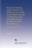 The Life and Most Surprising Adventures [of] Robinson Crusoe, of York, Mariner, Who Lived Eight and Twenty Years in an Uninhabited Island on the Coast ... Thence, and His After Surprising Adventures.