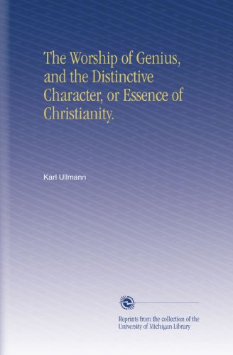 The Worship of Genius, and the Distinctive Character, or Essence of Christianity.
