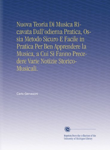 Nuova Teoria Di Musica Ricavata Dall'odierna Pratica, Ossia Metodo Sicuro E Facile in Pratica Per Ben Apprendere la Musica, a Cui Si Fanno Precedere Varie Notizie Storico-Musicali. (Italian Edition)