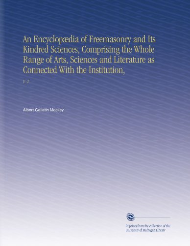 An EncyclopÃ¦dia of Freemasonry and Its Kindred Sciences, Comprising the Whole Range of Arts, Sciences and Literature as Connected With the Institution,: V. 2