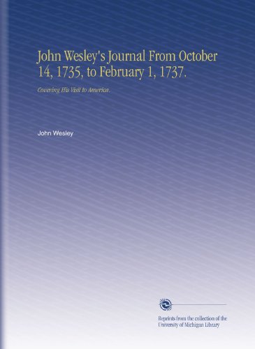 John Wesley's Journal From October 14, 1735, to February 1, 1737.: Covering His Visit to America.