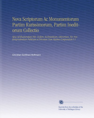 Nova Scriptorum Ac Monumentorum Partim Rarissimorum, Partim Ineditorum Collectio: Opus Ad Illustrandam Hist. Civilem, Ecclesiasticam, Litterariam, Nec ... Cum Maxime Comparatum V.1 (Latin Edition)