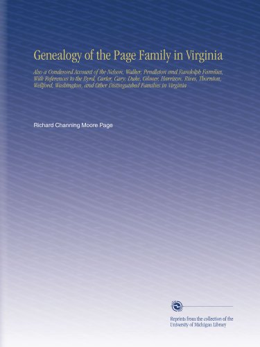 Genealogy of the Page Family in Virginia: Also a Condensed Account of the Nelson, Walker, Pendleton and Randolph Families, With References to the ... and Other Distinguished Families in Virginia