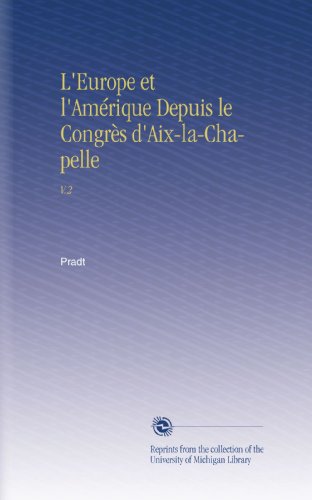 L'Europe et l'AmÃ©rique Depuis le CongrÃ¨s d'Aix-la-Chapelle: V.2 (French Edition)