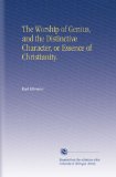 The Worship of Genius, and the Distinctive Character, or Essence of Christianity.