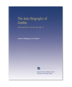 The Auto Biography of Goethe.: Truth and Poetry From My Own Life V. 2