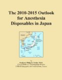 The 2010-2015 Outlook for Anesthesia Disposables in Japan