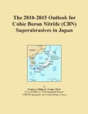 The 2010-2015 Outlook for Cubic Boron Nitride (CBN) Superabrasives in Japan