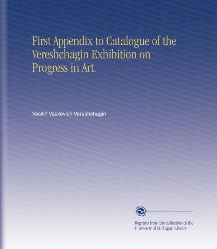 First Appendix to Catalogue of the Vereshchagin Exhibition on Progress in Art.