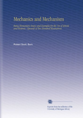 Mechanics and Mechanism: Being Elementary Essays and Examples for the Use of Schools and Students. Upwards of Two Hundred Illustrations.