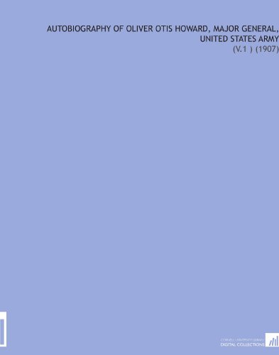 Autobiography of Oliver Otis Howard, Major General, United States Army: (V.1 ) (1907)