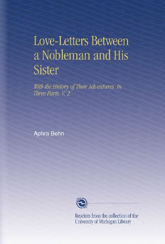 Love-Letters Between a Nobleman and His Sister: With the History of Their Adventures. In Three Parts. V. 2