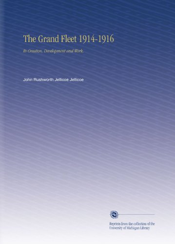 The Grand Fleet 1914-1916: Its Creation, Development and Work,