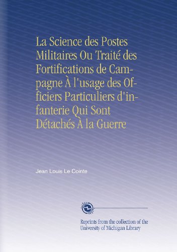 La Science des Postes Militaires Ou TraitÃ© des Fortifications de Campagne Ã€ l'usage des Officiers Particuliers d'infanterie Qui Sont DÃ©tachÃ©s Ã€ la Guerre (French Edition)