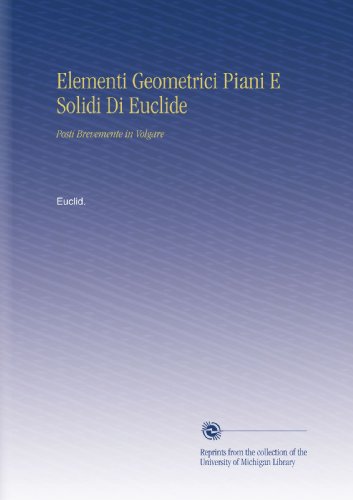 Elementi Geometrici Piani E Solidi Di Euclide: Posti Brevemente in Volgare (Italian Edition)