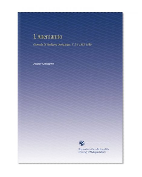 L'Anemanno: Giornale Di Medicina Omiopatica. V. 2-3 1858-1859 (Italian Edition)