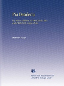 Pia Desideria: Or, Divine Addresses, in Three Books. Illustrated With XLVII. Copper-Plates. (Latin Edition)