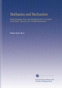 Mechanics and Mechanism: Being Elementary Essays and Examples for the Use of Schools and Students. Upwards of Two Hundred Illustrations.