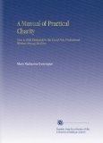 A Manual of Practical Charity: How to Help Designed for the Use of Non-Professional Workers Among the Poor,