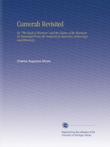 Cumorah Revisited: Or, "The Book of Mormon" and the Claims of the Mormons Re-Examined From the Viewpoint of American Archaeology and Ethnology,