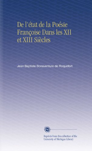 De l'Ã©tat de la PoÃ©sie FranÃ§oise Dans les XII et XIII SiÃ¨cles (French Edition)