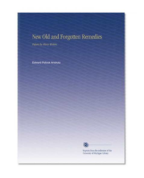 New Old and Forgotten Remedies: Papers by Many Writers.