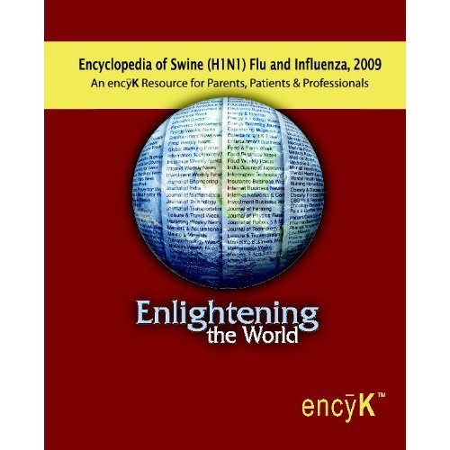Encyclopedia of Swine Flu (H1N1) and Influenza, 2009: An encyK Resource for Parents, Patients & Professionals