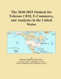 The 2010-2015 Outlook for Telecom CRM, E-Commerce, and Analytics in the United States