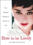 How to be Lovely: The Audrey Hepburn Way of Life
