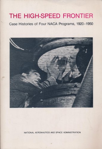 The High-Speed Frontier: Case Histories of Four Naca Programs, 1920-1950