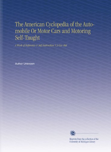 The American Cyclopedia of the Automobile Or Motor Cars and Motoring Self-Taught: A Work of Reference & Self Instruction V.3 Gov-Met