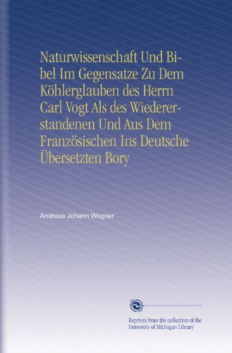 Naturwissenschaft Und Bibel Im Gegensatze Zu Dem KÃ¶hlerglauben des Herrn Carl Vogt Als des Wiedererstandenen Und Aus Dem FranzÃ¶sischen Ins Deutsche Ãœbersetzten Bory (German Edition)