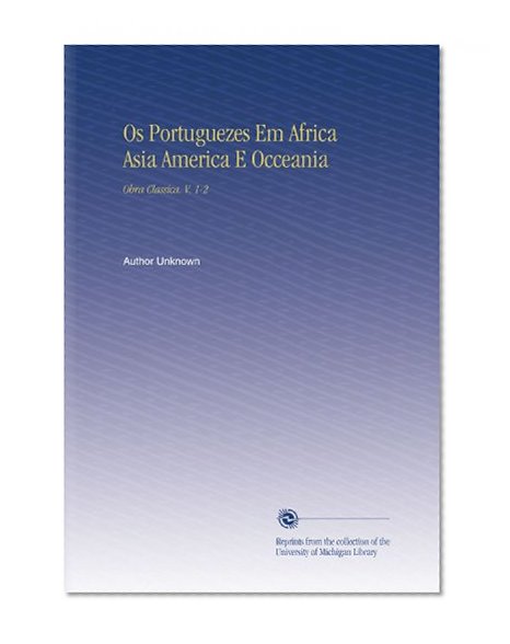 Os Portuguezes Em Africa Asia America E Occeania: Obra Classica. V. 1-2 (Portuguese Edition)