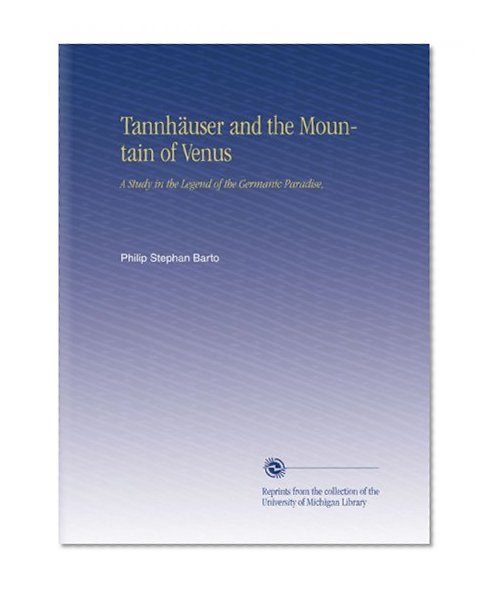 TannhÃ¤user and the Mountain of Venus: A Study in the Legend of the Germanic Paradise, (German Edition)