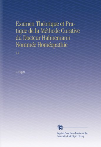 Examen ThÃ©orique et Pratique de la MÃ©thode Curative du Docteur Hahnemann NommÃ©e HomÃ©opathie: V.3 (French Edition)