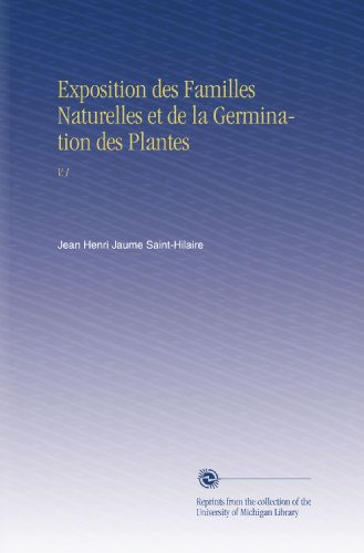 Exposition des Familles Naturelles et de la Germination des Plantes: V.1 (French Edition)