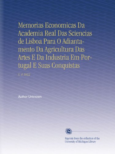 Memorias Economicas Da Academia Real Das Sciencias de Lisboa Para O Adiantamento Da Agricultura Das Artes E Da Industria Em Portugal E Suas Conquistas: V. 4 1812 (Portuguese Edition)