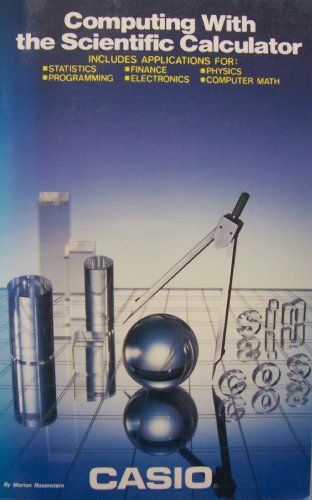 Computing with the Scientific Calculator [ CASIO ] Includes applications for: (statistics, finance, physics, programming, electronics, computer math)