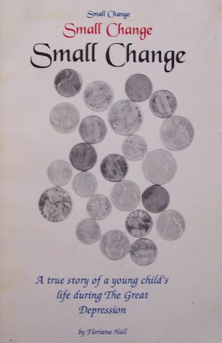 Small Change [ November 1997 ] A true story of a young child's life during The Great Depression