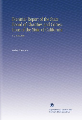 Biennial Report of the State Board of Charities and Corrections of the State of California: V. 2 19041906