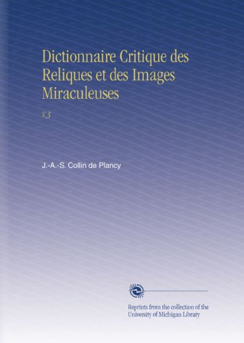 Dictionnaire Critique des Reliques et des Images Miraculeuses: V.3 (French Edition)