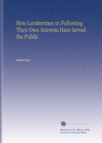 How Lumbermen in Following Their Own Interests Have Served the Public