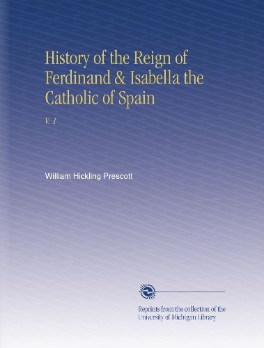 History of the Reign of Ferdinand & Isabella the Catholic of Spain: V. 1