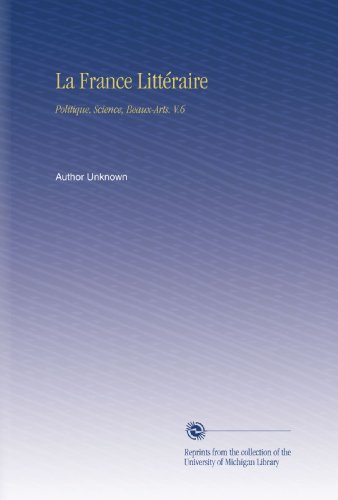 La France LittÃ©raire: Politique, Science, Beaux-Arts. V.6 (French Edition)